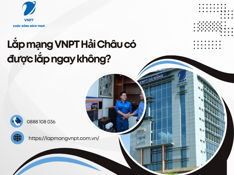Lắp mạng VNPT Hải Châu có được lắp ngay không